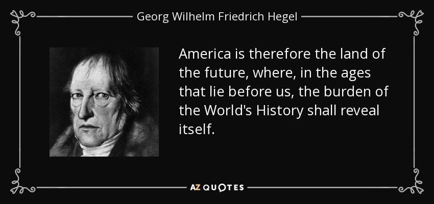 quote-america-is-therefore-the-land-of-the-future-where-in-the-ages-that-lie-before-us-the-georg-wilhelm-friedrich-hegel-35-0-047